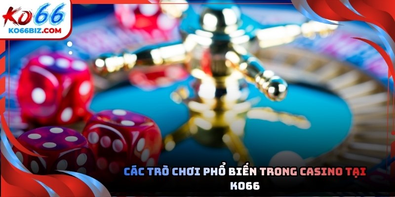Các trò chơi phổ biến trong casino Ko66 mới nhất
