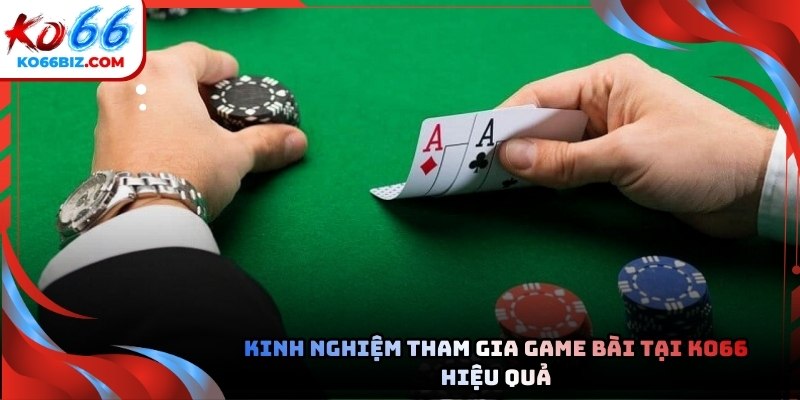 Kinh nghiệm tham gia game bài tại Ko66 hiệu quả