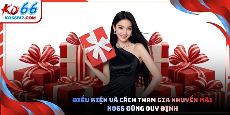 Điều kiện và cách tham gia khuyến mãi tại Ko66 đúng quy định