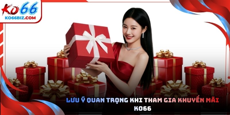 Lưu ý quan trọng khi tham gia khuyến mãi Ko66 phải nắm