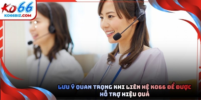 Lưu ý quan trọng khi liên hệ Ko66 để được hỗ trợ hiệu quả nhất