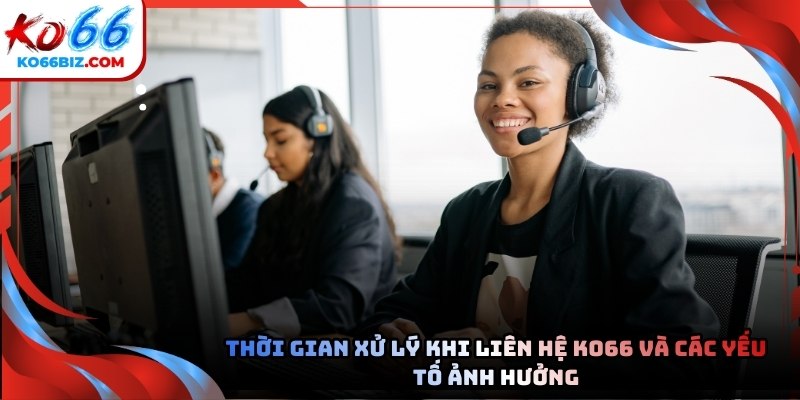 Thời gian xử lý khi liên hệ Ko66 và các yếu tố ảnh hưởng khi tham gia