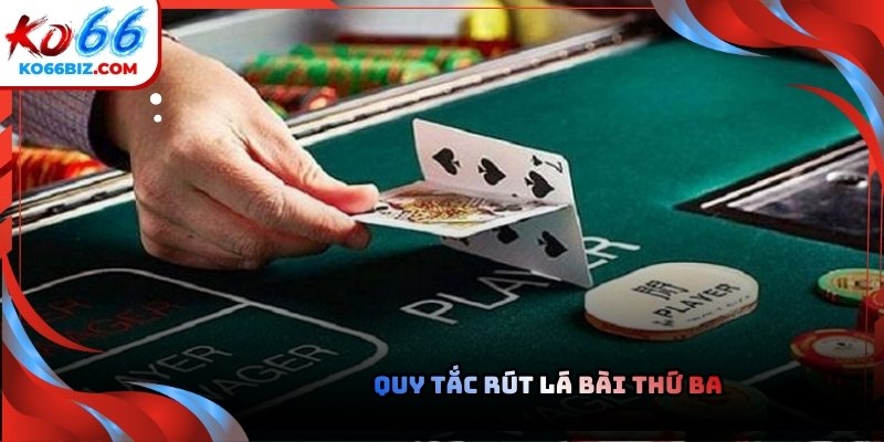 Luật rút bài thứ ba trong baccarat được quy định rất chặt chẽ