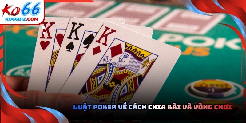Phần cốt lõi của luật poker nằm ở cách chia bài và trình tự các vòng chơi