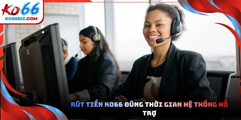 Liên hệ với CSKH ngay nếu rút tiền Ko66 có lỗi